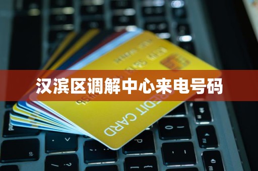 汉滨区调解中心来电号码与财务管理咨询 防范诈骗与正规求助指南